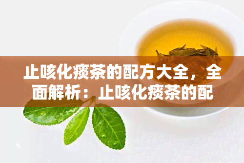 止咳化痰茶的配方大全，全面解析：止咳化痰茶的配方大全