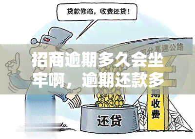 招商逾期多久会坐牢啊，逾期还款多久会面临法律制裁？——探讨招商逾期的法律责任