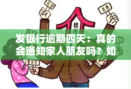 发银行逾期四天：真的会通知家人朋友吗？如何处理？