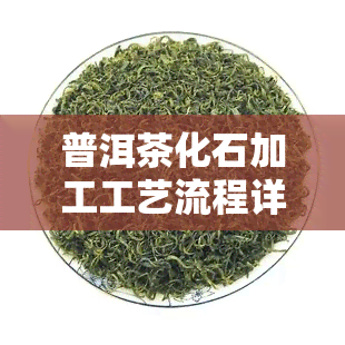 普洱茶化石加工工艺流程详解：从原料到成品的全过程