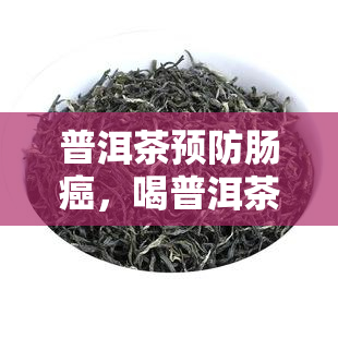 普洱茶预防肠癌，喝普洱茶，预防肠癌！