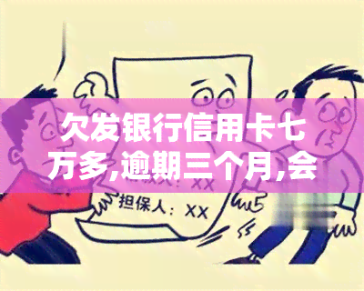 欠发银行信用卡七万多,逾期三个月,会否被起诉？该如何应对？