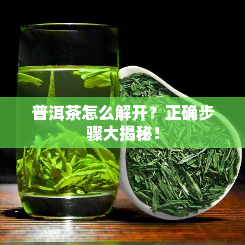 普洱茶怎么解开？正确步骤大揭秘！