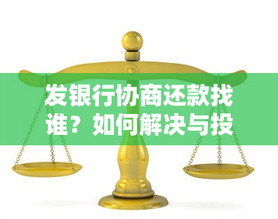 发银行协商还款找谁？如何解决与投诉？