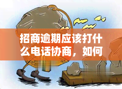 招商逾期应该打什么电话协商，如何处理招商逾期？建议您拨打以下电话进行协商