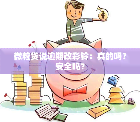 微粒贷说逾期改彩铃：真的吗？安全吗？