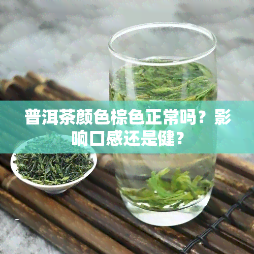 普洱茶颜色棕色正常吗？影响口感还是健？