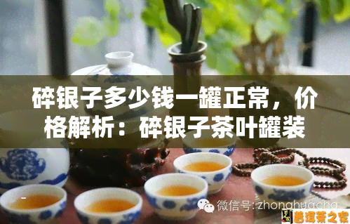 碎银子多少钱一罐正常，价格解析：碎银子茶叶罐装一般售价多少？