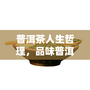 普洱茶人生哲理，品味普洱茶：探索人生的深沉哲理