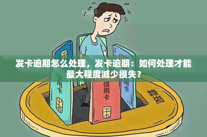 发卡逾期怎么处理，发卡逾期：如何处理才能更大程度减少损失？