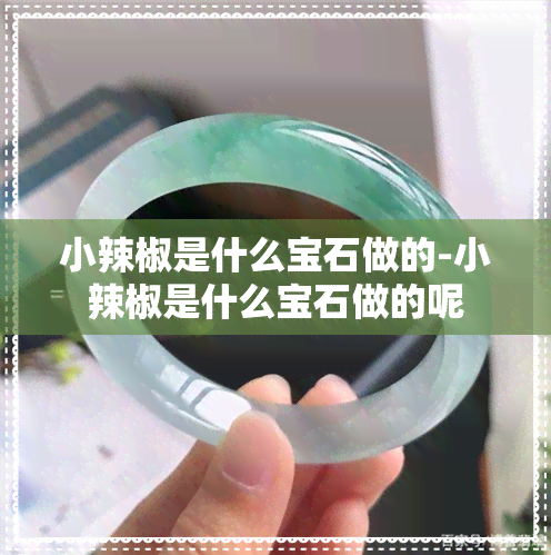 小辣椒是什么宝石做的-小辣椒是什么宝石做的呢