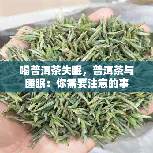 喝普洱茶失眠，普洱茶与睡眠：你需要注意的事