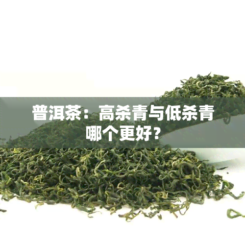 普洱茶：高杀青与低杀青哪个更好？