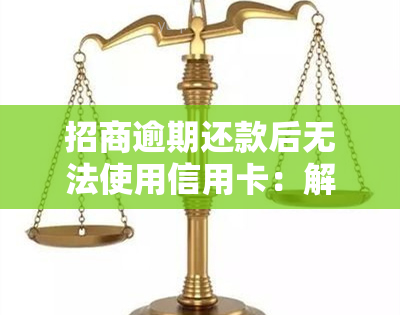 招商逾期还款后无法使用信用卡：解决方案与应对策略