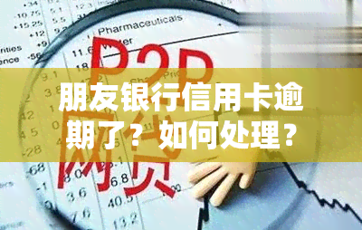 朋友银行信用卡逾期了？如何处理？