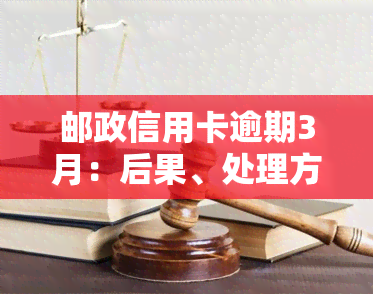 邮政信用卡逾期3月：后果、处理方法及影响全解析