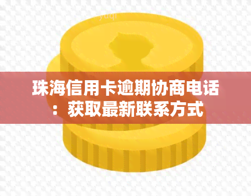 珠海信用卡逾期协商电话：获取最新联系方式