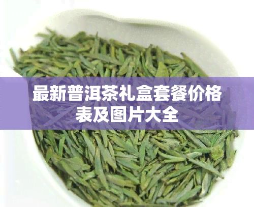 最新普洱茶礼盒套餐价格表及图片大全