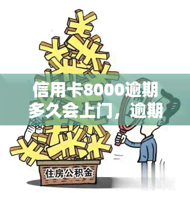 信用卡8000逾期多久会上门，逾期还款8000元的信用卡，多久会被银行上门？