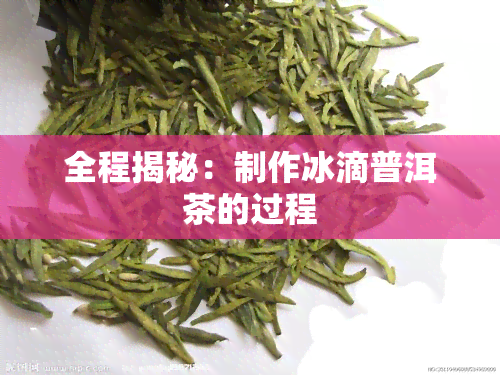 全程揭秘：制作冰滴普洱茶的过程