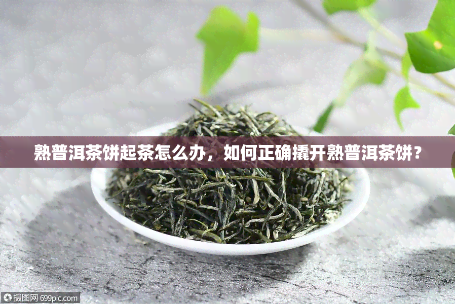 熟普洱茶饼起茶怎么办，如何正确撬开熟普洱茶饼？