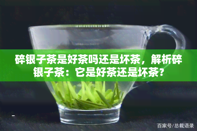 碎银子茶是好茶吗还是坏茶，解析碎银子茶：它是好茶还是坏茶？