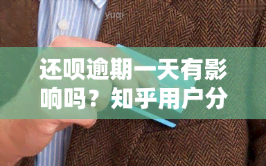 还呗逾期一天有影响吗？知乎用户分享经验与后果，参与有奖问答！