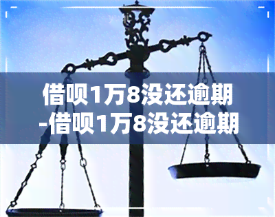 借呗1万8没还逾期-借呗1万8没还逾期会怎样