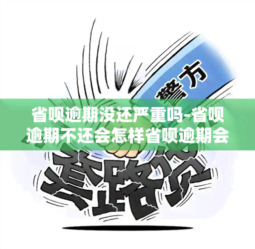 省呗逾期没还严重吗-省呗逾期不还会怎样省呗逾期会上吗