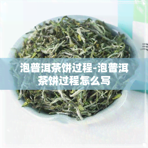 泡普洱茶饼过程-泡普洱茶饼过程怎么写