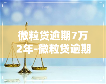 微粒贷逾期7万2年-微粒贷逾期7万2年会怎样