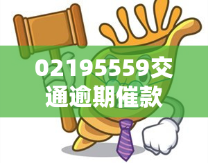 02195559交通逾期催款，紧急通知：您的交通逾期催款已达到02195559，请尽快处理！