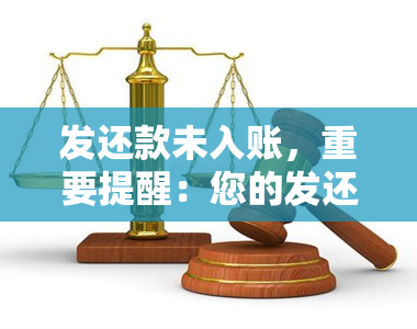 发还款未入账，重要提醒：您的发还款未入账，请尽快核实并处理