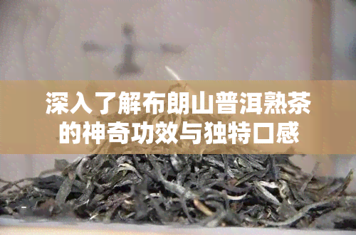 深入了解布朗山普洱熟茶的神奇功效与独特口感