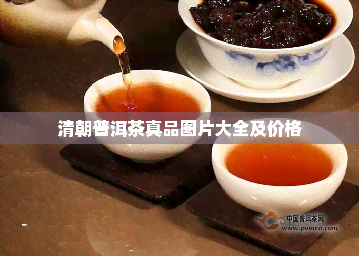 清朝普洱茶真品图片大全及价格