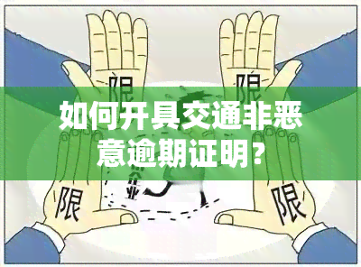 如何开具交通非恶意逾期证明？