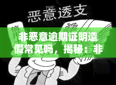 非恶意逾期证明造假常见吗，揭秘：非恶意逾期证明造假现象普遍存在？