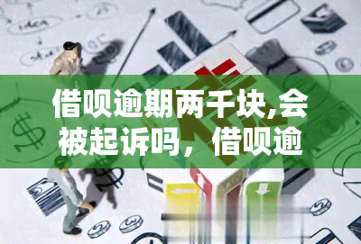 借呗逾期两千块,会被起诉吗，借呗逾期两千块会被告上法庭吗？法律解析与应对策略