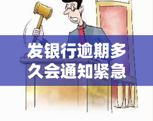 发银行逾期多久会通知紧急联系人？还会不会上门？