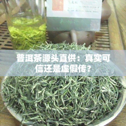 普洱茶源头直供：真实可信还是虚假传？