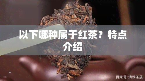 以下哪种属于红茶？特点介绍