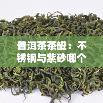 普洱茶茶罐：不锈钢与紫砂哪个更适合？哪种材质？