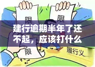 建行逾期半年了还不起，应该打什么电话协商还款？