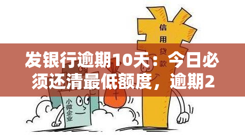 发银行逾期10天：今日必须还清更低额度，逾期20天能否仍还更低？若逾期50天被要求全额还款，是否已还更低还款额？