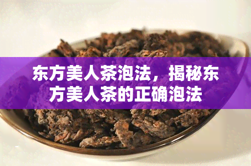 东方美人茶泡法，揭秘东方美人茶的正确泡法