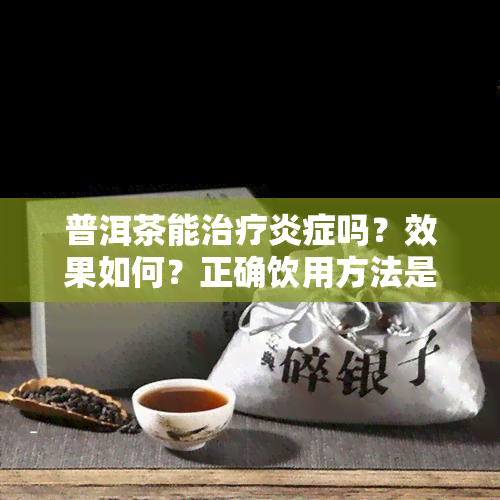 普洱茶能治疗炎症吗？效果如何？正确饮用方法是什么？