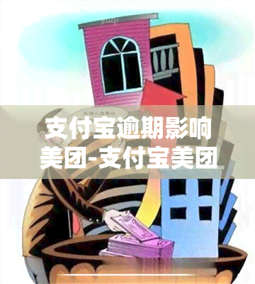 支付宝逾期影响美团-支付宝美团逾期了还能用什么借款平台