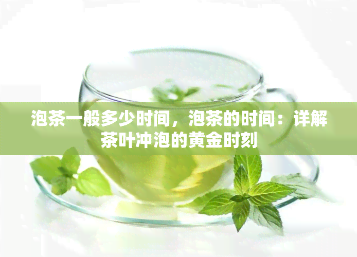 泡茶一般多少时间，泡茶的时间：详解茶叶冲泡的黄金时刻