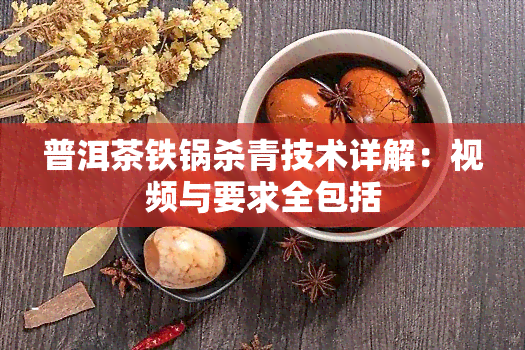 普洱茶铁锅杀青技术详解：视频与要求全包括