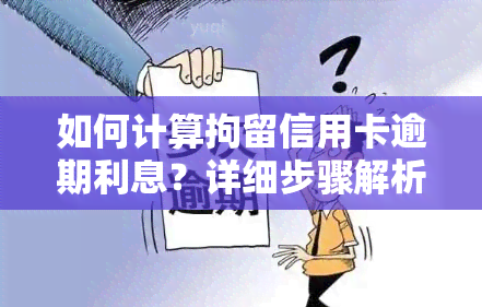 如何计算拘留信用卡逾期利息？详细步骤解析